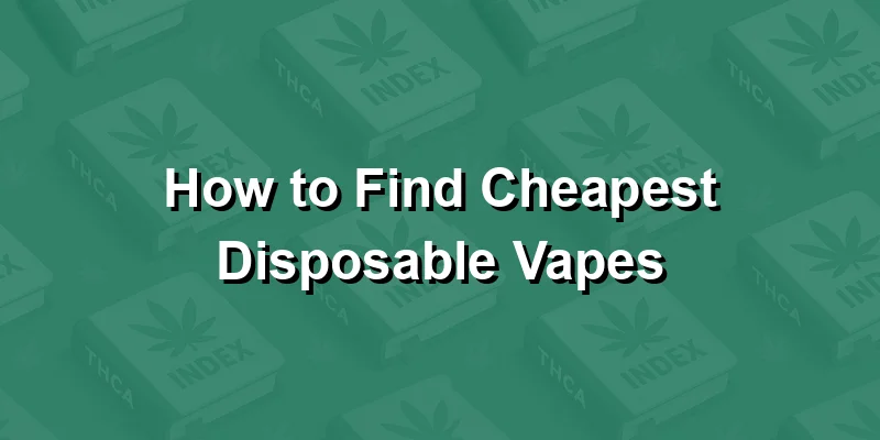 How to Find Cheapest Disposable Vapes