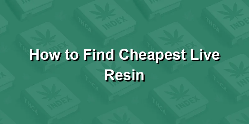 How to Find Cheapest Live Resin
