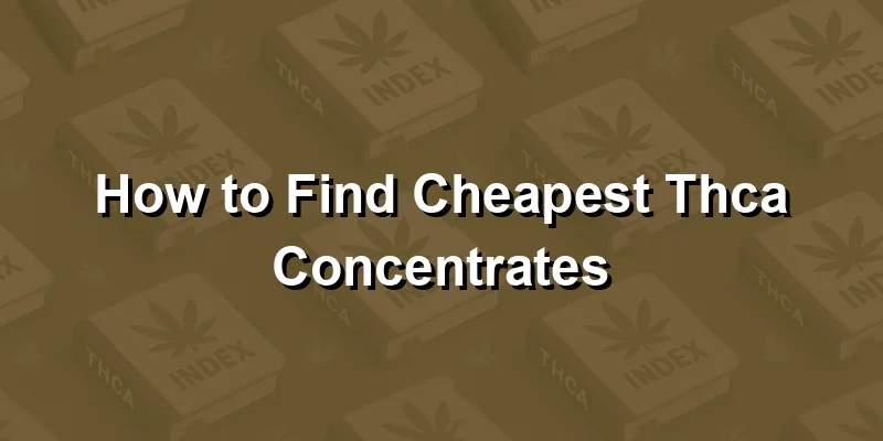 How to Find Cheapest Thca Concentrates
