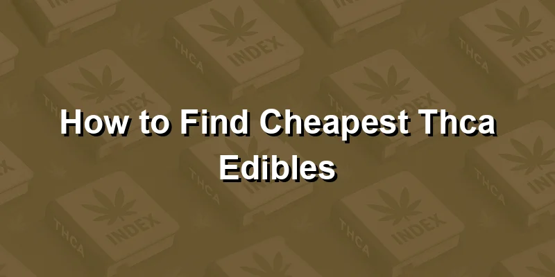How to Find Cheapest Thca Edibles