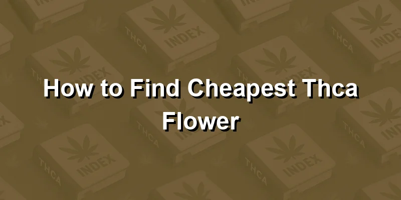 How to Find Cheapest Thca Flower