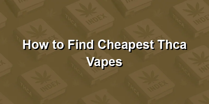 How to Find Cheapest Thca Vapes