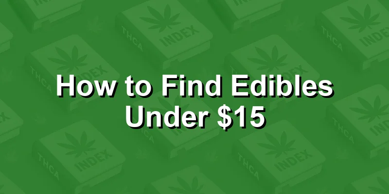 How to Find Edibles Under $15