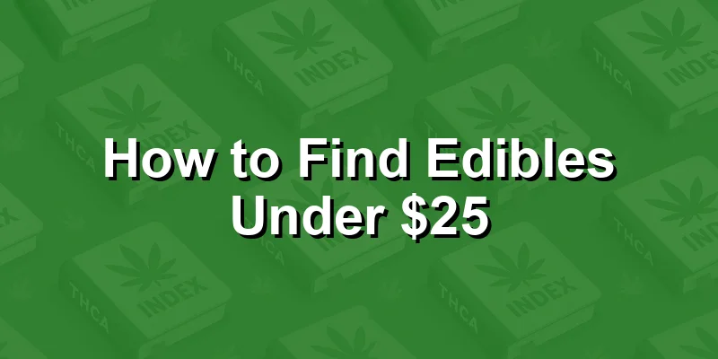 How to Find Edibles Under $25
