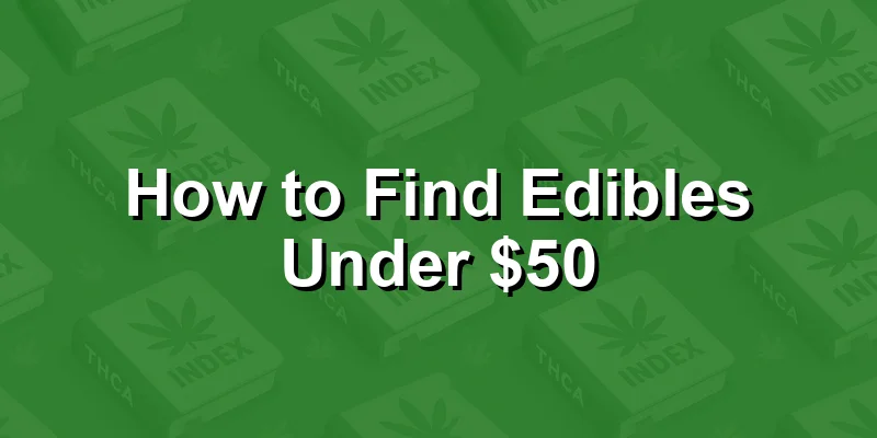 How to Find Edibles Under $50