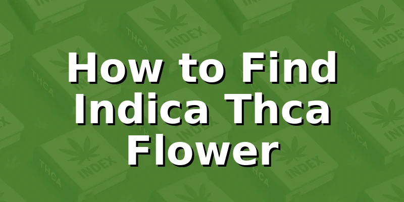 How to Find Indica Thca Flower
