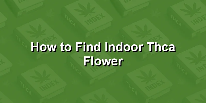 How to Find Indoor Thca Flower