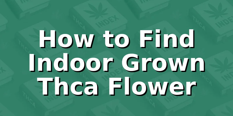 How to Find Indoor Grown Thca Flower