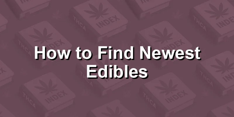 How to Find Newest Edibles