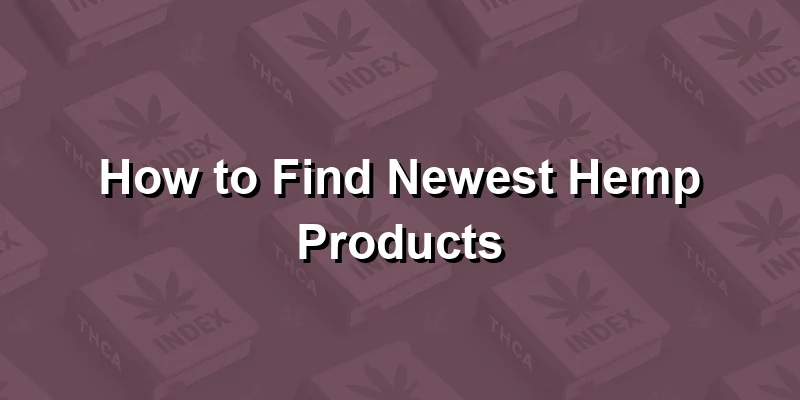 How to Find Newest Hemp Products