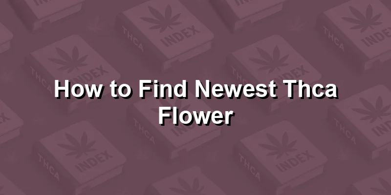 How to Find Newest Thca Flower